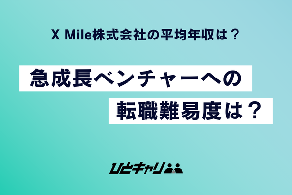 X Mile株式会社の平均年収は？急成長ベンチャーへの転職難易度は？