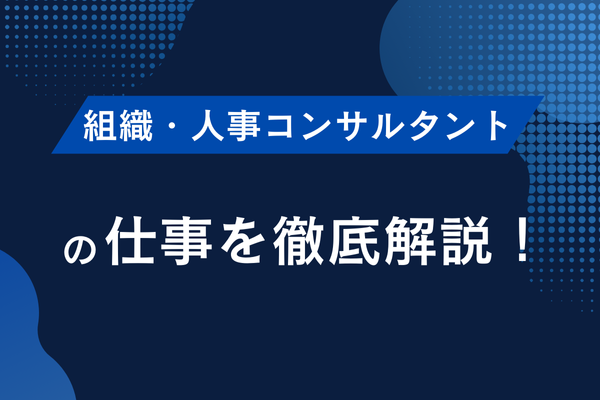 組織・人事コンサルタントの仕事を徹底解説！