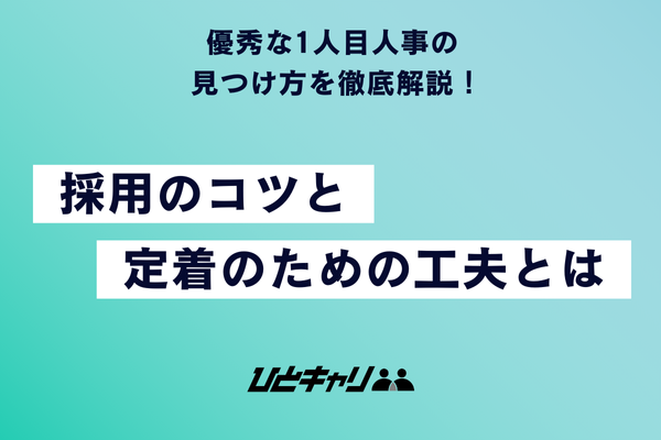 優秀な1人目人事の見つけ方を徹底解説!採用のコツと定着のための工夫とは