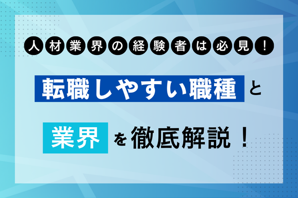 人材業界の経験者は必見！転職しやすい職種と業界を徹底解説！