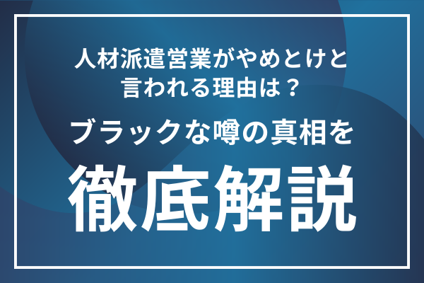 人材派遣営業がやめとけと言われる理由は？ブラックな噂の真相を徹底解説！