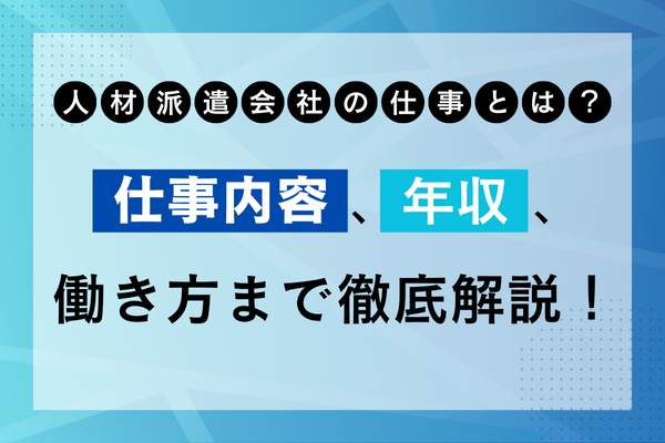 人材派遣会社の仕事とは？仕事内容、年収、働き方まで徹底解説！