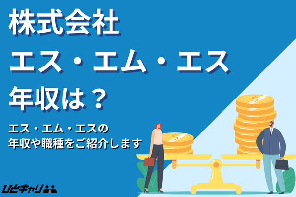 エス・エム・エスの平均年収を徹底解説!事業内容や福利厚生も紹介します!