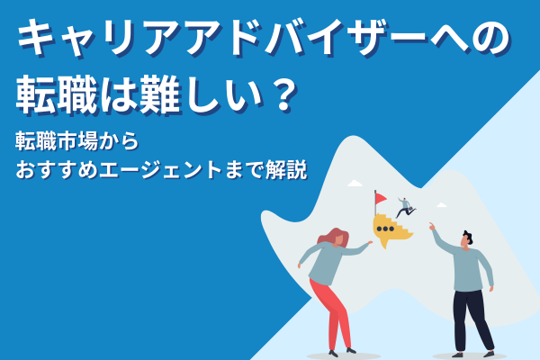 キャリアアドバイザーへの転職は難しい？転職市場からおすすめエージェントまで解説