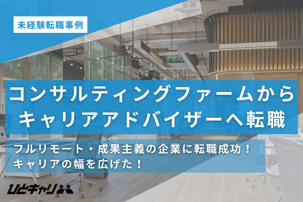 【コンサルティングファームからキャリアアドバイザー】自らの違和感を言語化することで見つけた「人材業界」の選択
