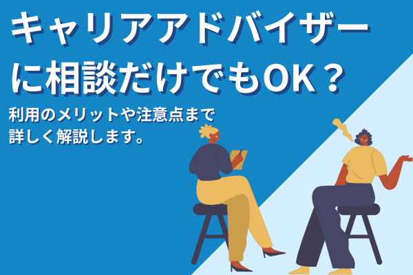 キャリアアドバイザーに相談だけでもOK？利用メリットと注意点まで詳しく解説